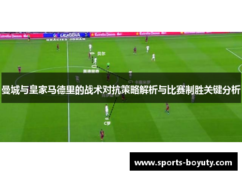 曼城与皇家马德里的战术对抗策略解析与比赛制胜关键分析