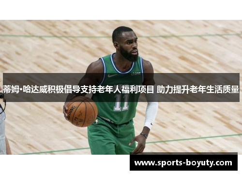 蒂姆·哈达威积极倡导支持老年人福利项目 助力提升老年生活质量