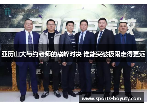 亚历山大与约老师的巅峰对决 谁能突破极限走得更远