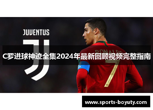 C罗进球神迹全集2024年最新回顾视频完整指南
