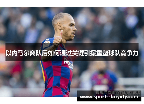 以内马尔离队后如何通过关键引援重塑球队竞争力